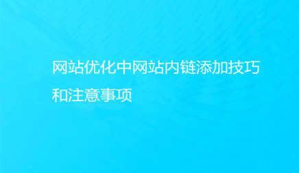 網(wǎng)站優(yōu)化中網(wǎng)站內(nèi)鏈添加技巧和注意事項(xiàng)有哪些?